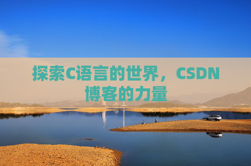 探索C语言的世界，CSDN博客的力量